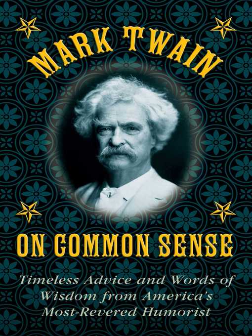 Title details for Mark Twain on Common Sense: Timeless Advice and Words of Wisdom from America?s Most-Revered Humorist by Mark Twain - Available